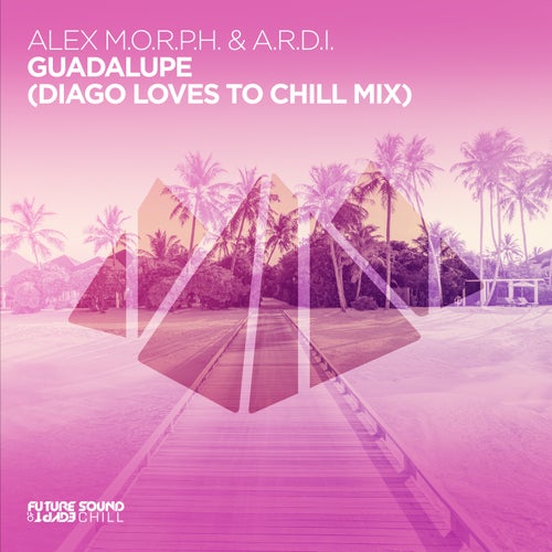 Alex M.O.R.P.H., A.R.D.I – Guadalupe (Diago Loves To Chill Mix) [FSOECH028]