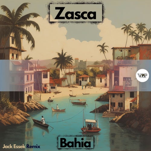 Zasca, Jack Essek – Bahia [CVIP227]